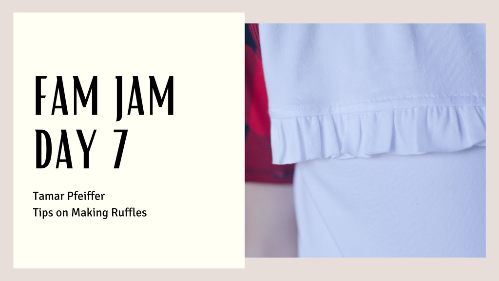 Fam Jam Day 7- Tamar Pfeiffer Tips on Making Ruffles